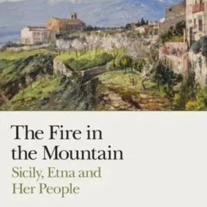 The Fire in the Mountain : Sicily, Etna and Her People