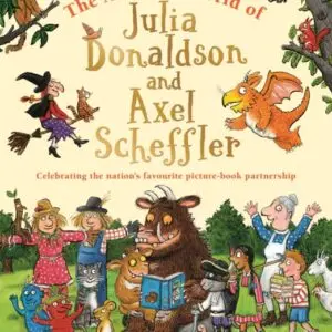 The Amazing World of Julia Donaldson and Axel Scheffler : Celebrating the nation's favourite picture-book partnership