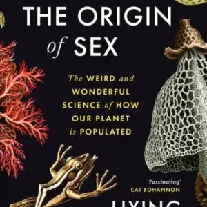 On the Origin of Sex : The Weird and Wonderful Science of How Our Planet is Populated